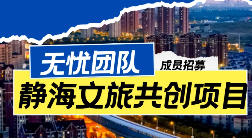 重磅招募|“无忧”团队×静海文旅共创项目诚邀各方人才
