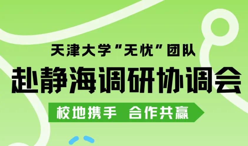 无忧资讯 | 天津大学“无忧”团队赴静海调研协调会顺利召开