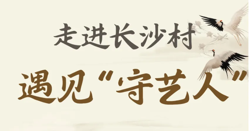 2026实践|走进长沙村，遇见“守艺人”